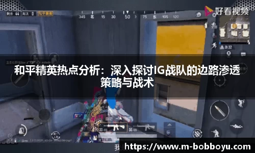 和平精英热点分析：深入探讨IG战队的边路渗透策略与战术